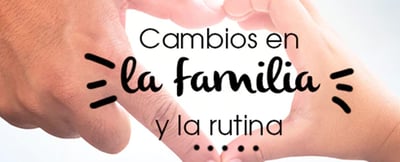 Cambios en la familia y la rutina